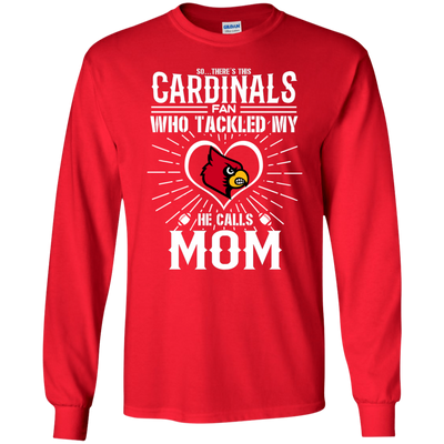He Calls Mom Who Tackled My Louisville Cardinals T Shirts