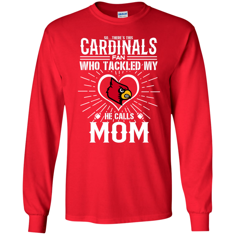 He Calls Mom Who Tackled My Louisville Cardinals T Shirts