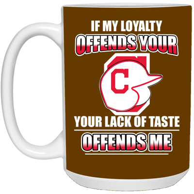 My Loyalty And Your Lack Of Taste Cleveland Indians Mugs