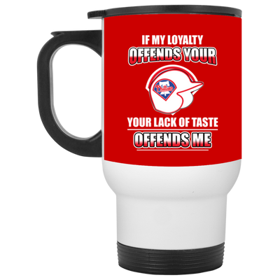 My Loyalty And Your Lack Of Taste Philadelphia Phillies Mugs