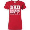 I Am A Dad And A Fan Nothing Scares Me Seattle Mariners T Shirt