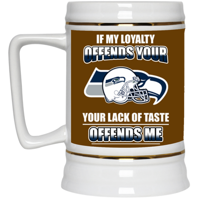 My Loyalty And Your Lack Of Taste Seattle Seahawks Mugs