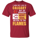 My Heart And My Soul Belong To The Calgary Flames T Shirts