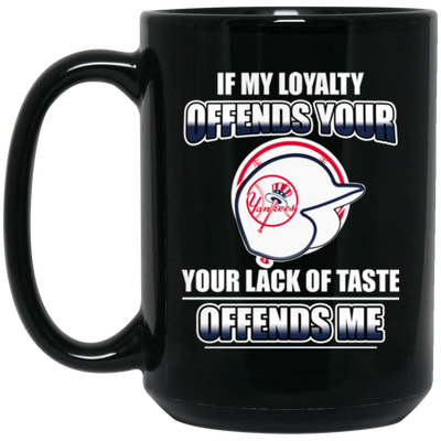 My Loyalty And Your Lack Of Taste New York Yankees Mugs