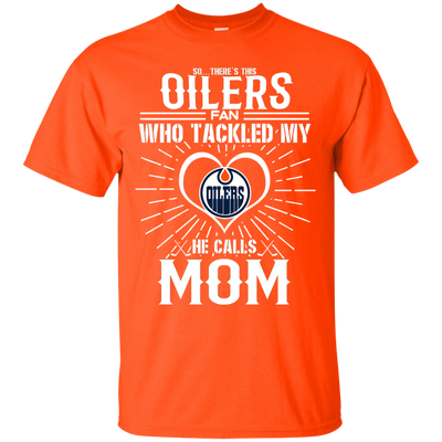 He Calls Mom Who Tackled My Edmonton Oilers T Shirts