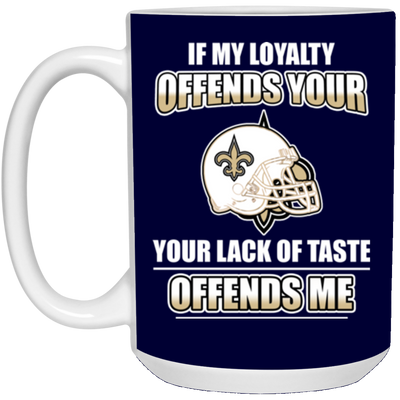 My Loyalty And Your Lack Of Taste New Orleans Saints Mugs