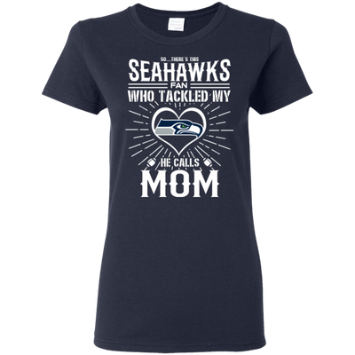 He Calls Mom Who Tackled My Seattle Seahawks T Shirts