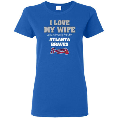 I Love My Wife And Cheering For My Atlanta Braves T Shirts