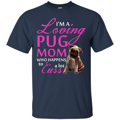 I'm A Loving Pug Mom T Shirts