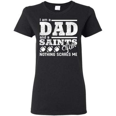 I Am A Dad And A Fan Nothing Scares Me New Orleans Saints T Shirt