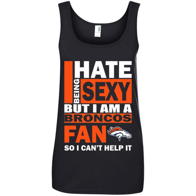 I Hate Being Sexy But I Am A Denver Broncos Fan T Shirt