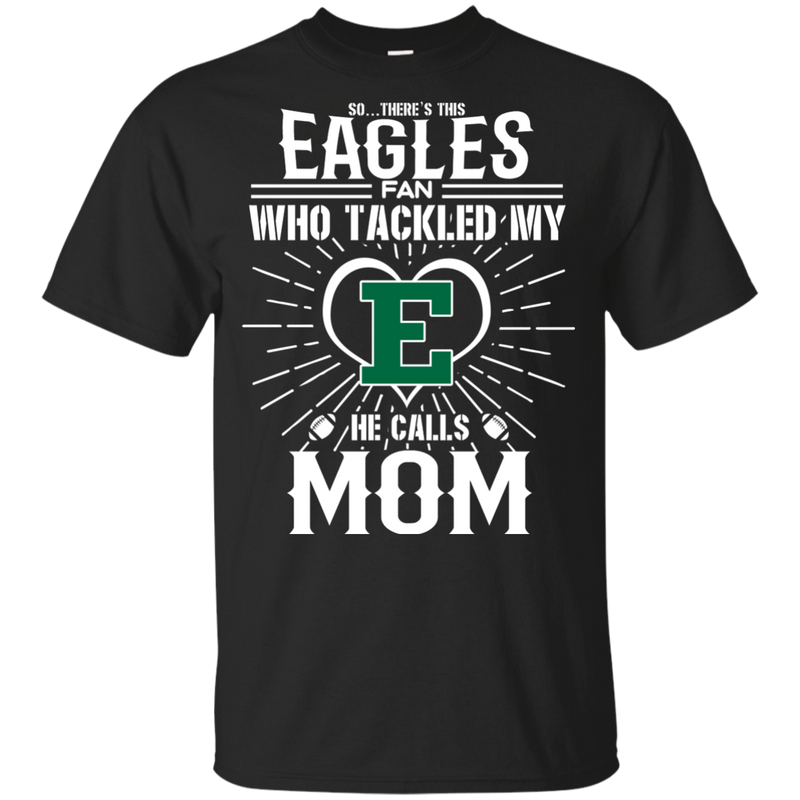 He Calls Mom Who Tackled My Eastern Michigan Eagles T Shirts