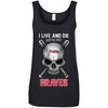 I Live And Die With My Atlanta Braves T Shirt