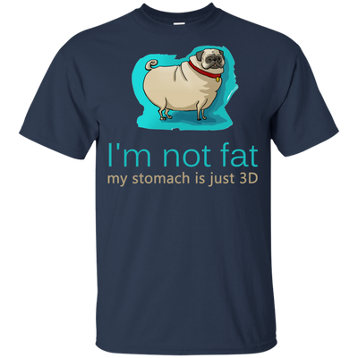 Pug - I'm Not Fat My Stomach Is Just 3D T Shirts