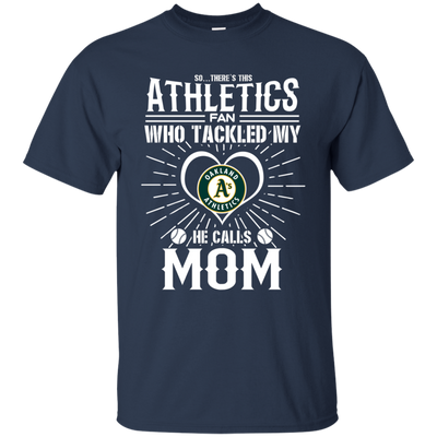 He Calls Mom Who Tackled My Oakland Athletics T Shirts