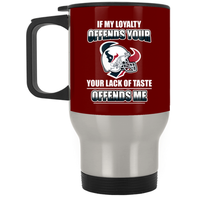 My Loyalty And Your Lack Of Taste Houston Texans Mugs