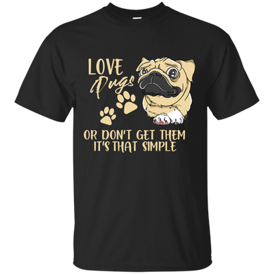 Love Pugs Or Don't Get Them Pug T Shirts