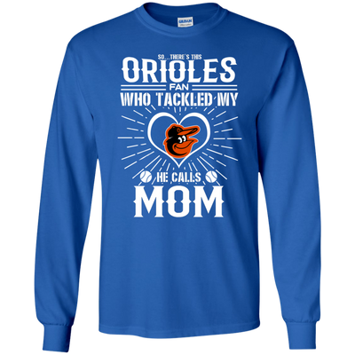 He Calls Mom Who Tackled My Baltimore Orioles T Shirts