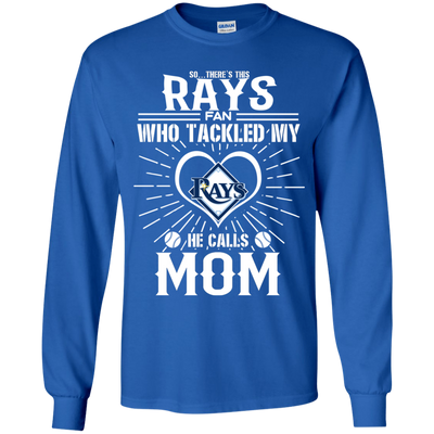 He Calls Mom Who Tackled My Tampa Bay Rays T Shirts