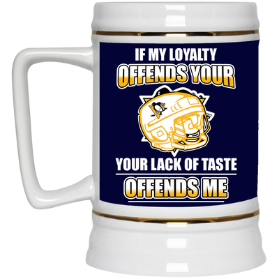 My Loyalty And Your Lack Of Taste Pittsburgh Penguins Mugs