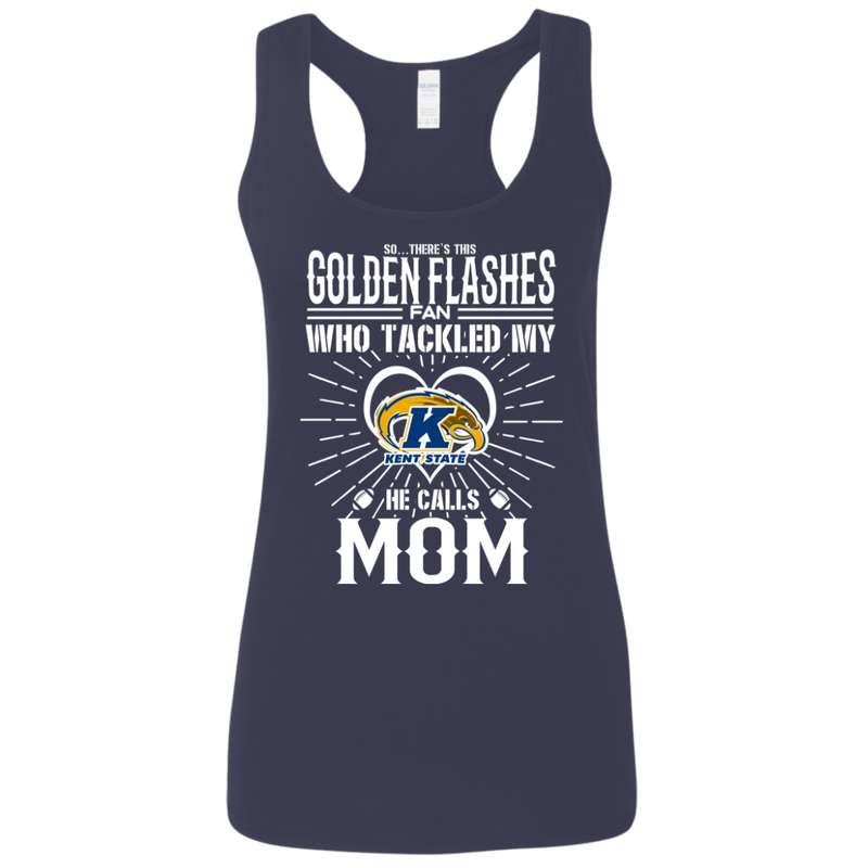 He Calls Mom Who Tackled My Kent State Golden Flashes T Shirts