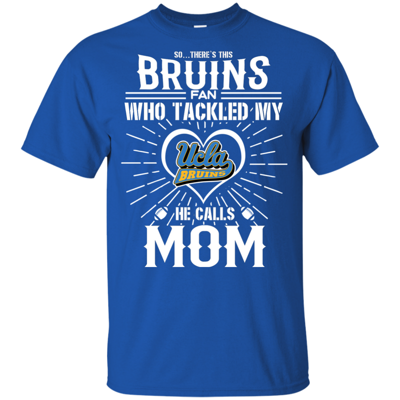 He Calls Mom Who Tackled My UCLA Bruins T Shirts