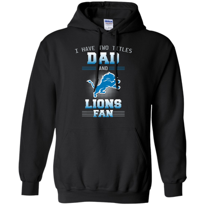 I Have Two Titles Dad And Detroit Lions Fan T Shirts