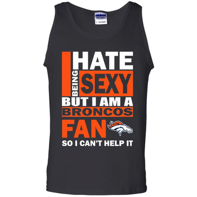 I Hate Being Sexy But I Am A Denver Broncos Fan T Shirt