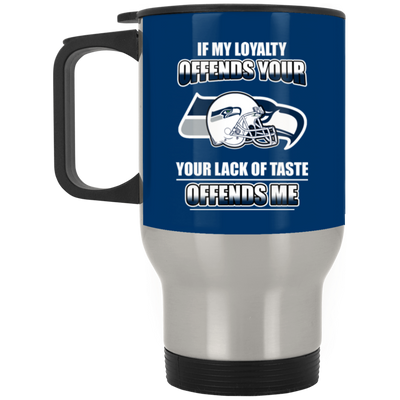 My Loyalty And Your Lack Of Taste Seattle Seahawks Mugs