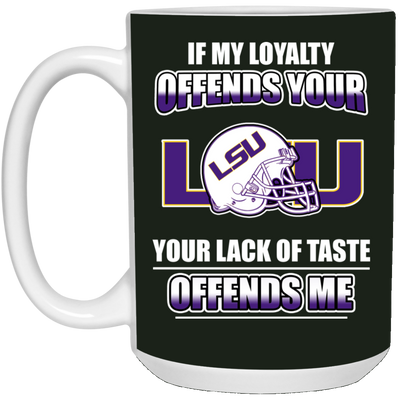 My Loyalty And Your Lack Of Taste LSU Tigers Mugs