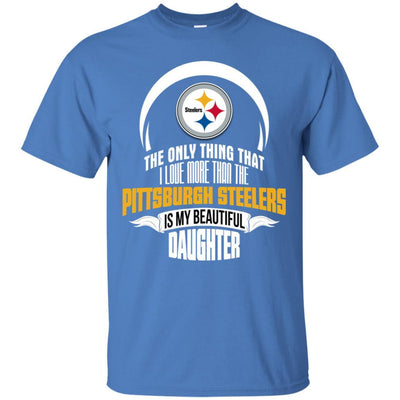 The Only Thing Dad Loves His Daughter Fan Pittsburgh Steelers T Shirt