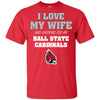 I Love My Wife And Cheering For My Ball State Cardinals T Shirts