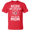 He Calls Mom Who Tackled My Cincinnati Reds T Shirts