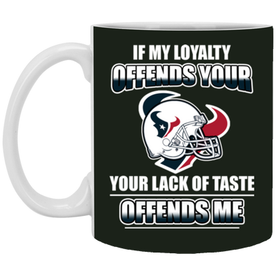 My Loyalty And Your Lack Of Taste Houston Texans Mugs