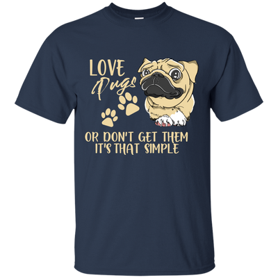 Love Pugs Or Don't Get Them Pug T Shirts