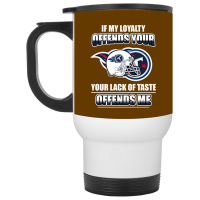 My Loyalty And Your Lack Of Taste Tennessee Titans Mugs