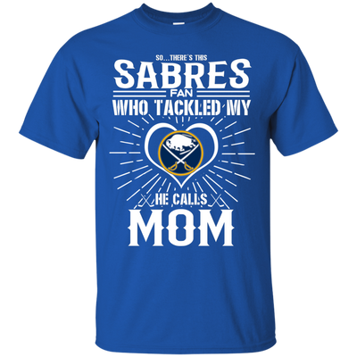 He Calls Mom Who Tackled My Buffalo Sabres T Shirts