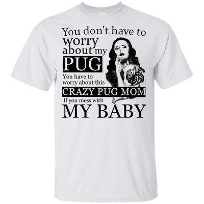 You Don't Have To Worry About My Pug T Shirts