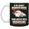 My Loyalty And Your Lack Of Taste Denver Broncos Mugs