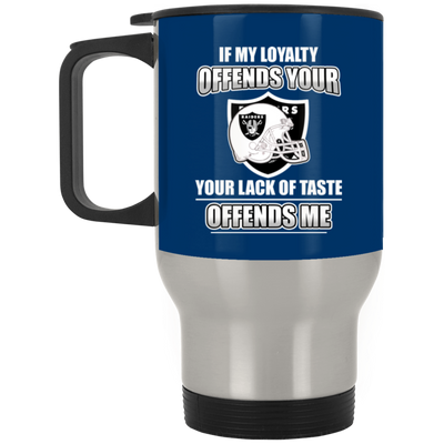 My Loyalty And Your Lack Of Taste Oakland Raiders Mugs