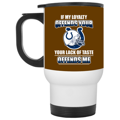 My Loyalty And Your Lack Of Taste Indianapolis Colts Mugs