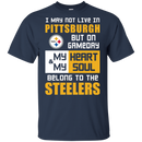 My Heart And My Soul Belong To The Pittsburgh Steelers T Shirts