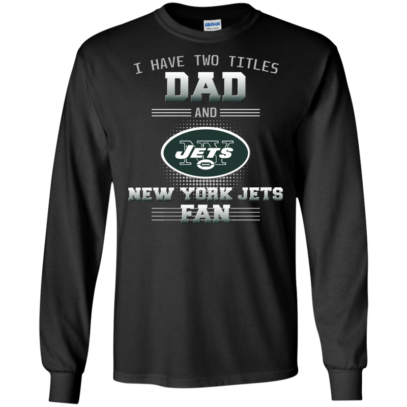 I Have Two Titles Dad And New York Jets Fan T Shirts