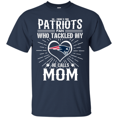 He Calls Mom Who Tackled My New England Patriots T Shirts