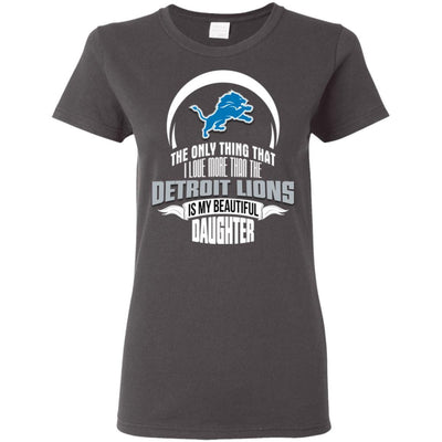 The Only Thing Dad Loves His Daughter Fan Detroit Lions T Shirt