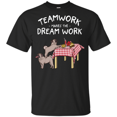 Pug Teamwork Makes The Dream Work T Shirts