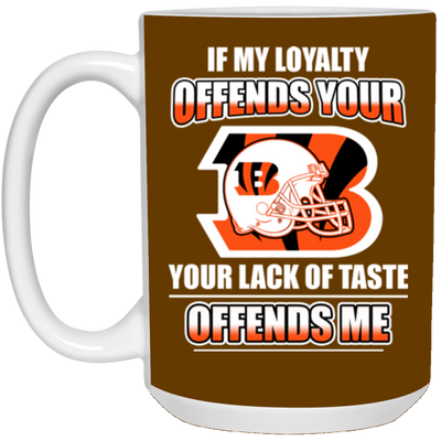 My Loyalty And Your Lack Of Taste Cincinnati Bengals Mugs