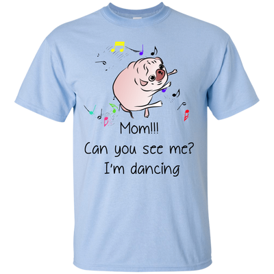 Mom!!! Can You See Me I'm Dancing Pug Shirts T Shirts