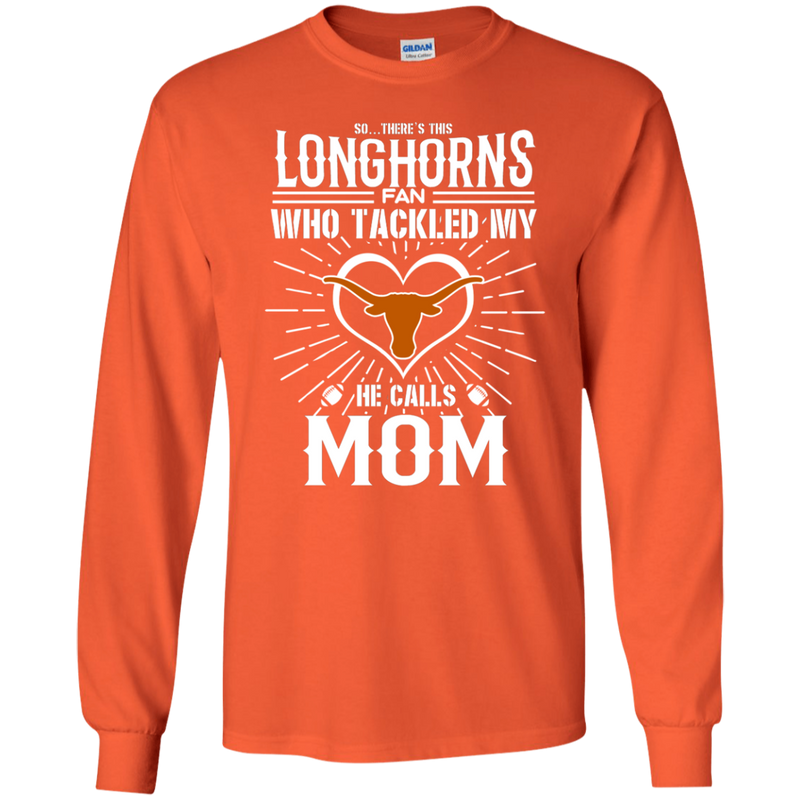 He Calls Mom Who Tackled My Texas Longhorns T Shirts