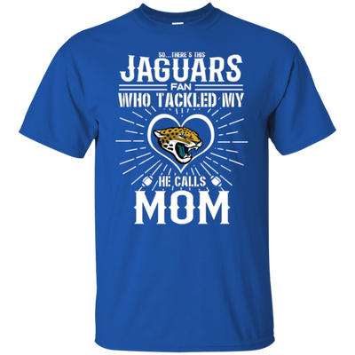 He Calls Mom Who Tackled My Jacksonville Jaguars T Shirts